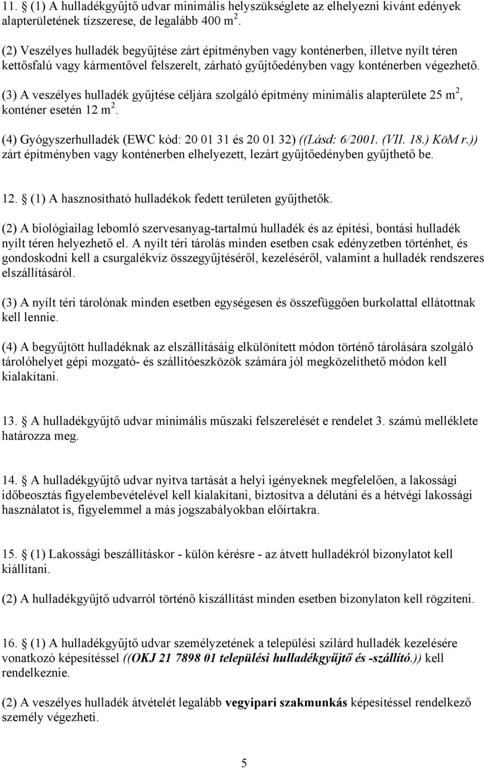 (3) A veszélyes hulladék gyűjtése céljára szolgáló építmény minimális alapterülete 25 m 2, konténer esetén 12 m 2. (4) Gyógyszerhulladék (EWC kód: 20 01 31 és 20 01 32) ((Lásd: 6/2001. (VII. 18.