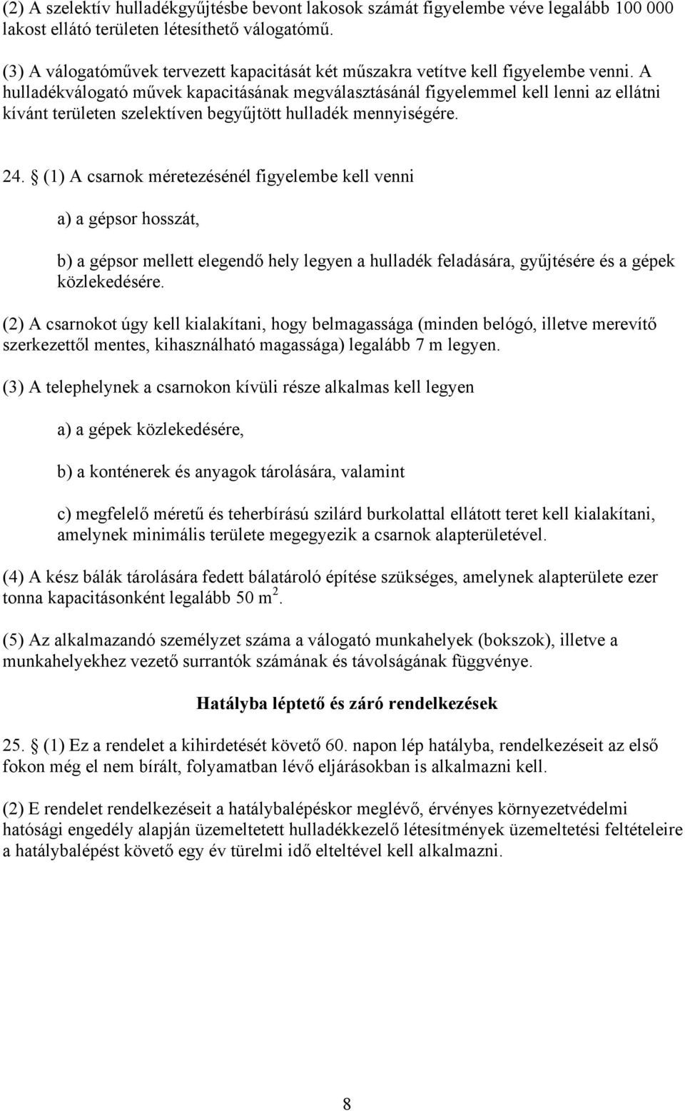 A hulladékválogató művek kapacitásának megválasztásánál figyelemmel kell lenni az ellátni kívánt területen szelektíven begyűjtött hulladék mennyiségére. 24.