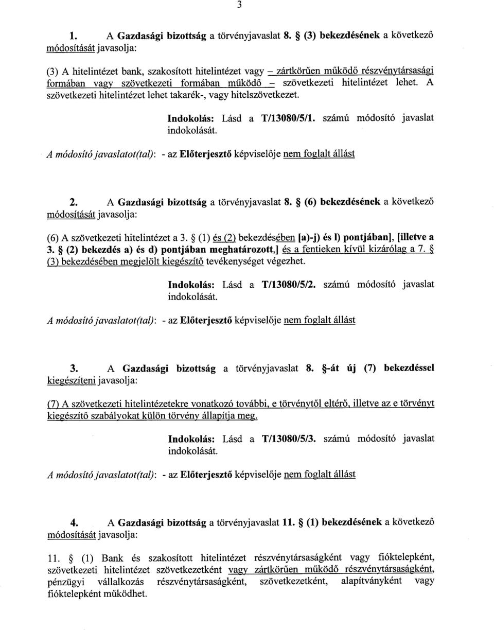 szövetkezeti hitelintézet lehet. A szövetkezeti hitelintézet lehet takarék-, vagy hitelszövetkezet. Indokolás : Lásd a T/13080/5/1.