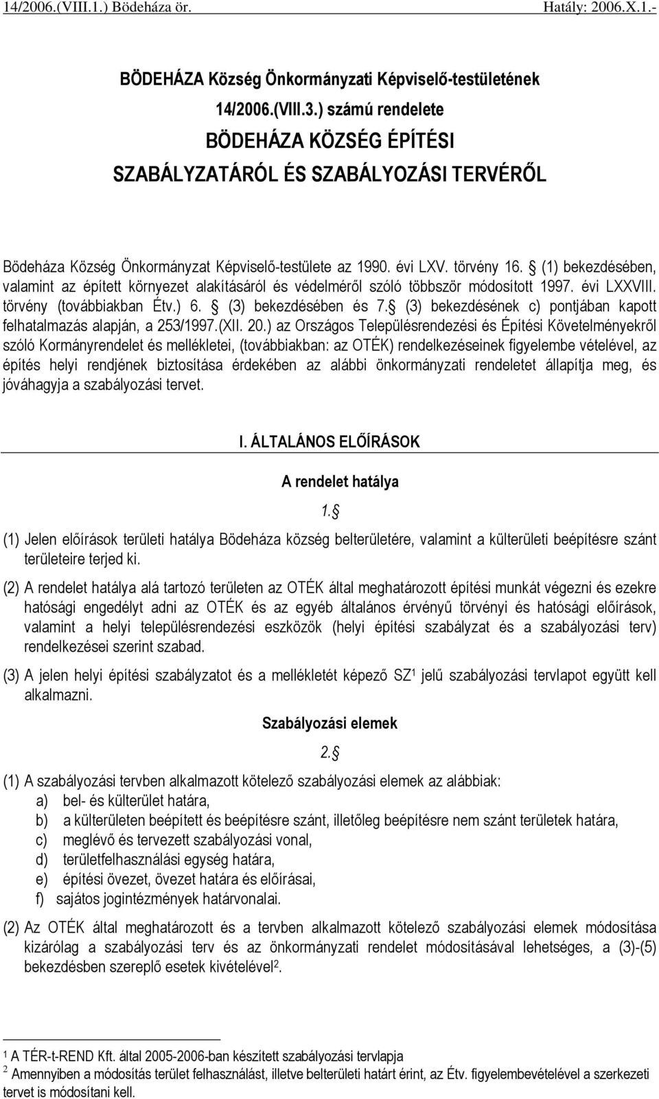 (1) bekezdésében, valamint az épített környezet alakításáról és védelmérıl szóló többször módosított 1997. évi LXXVIII. törvény (továbbiakban Étv.) 6. (3) bekezdésében és 7.