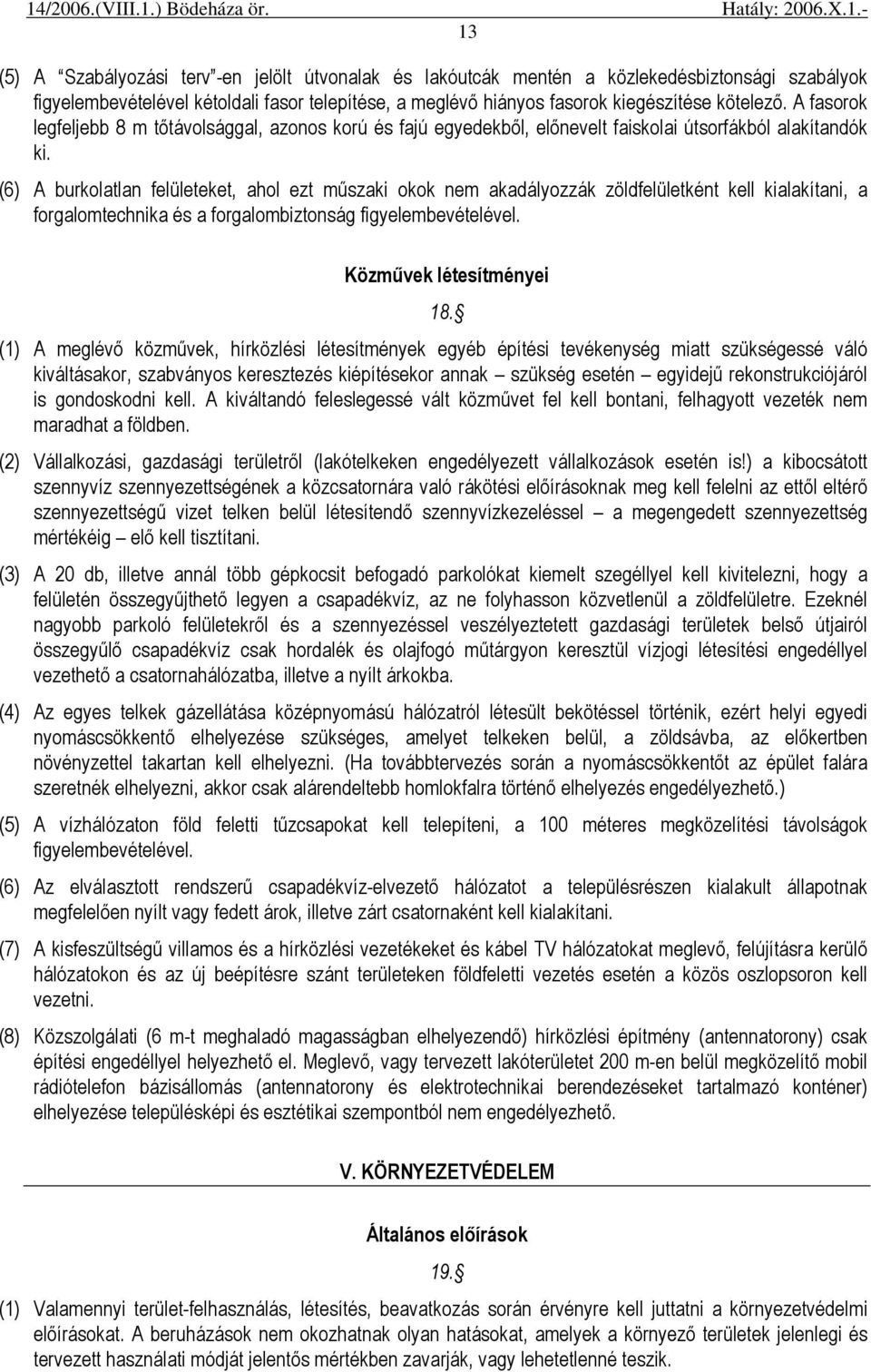 (6) A burkolatlan felületeket, ahol ezt mőszaki okok nem akadályozzák zöldfelületként kell kialakítani, a forgalomtechnika és a forgalombiztonság figyelembevételével. Közmővek létesítményei 18.