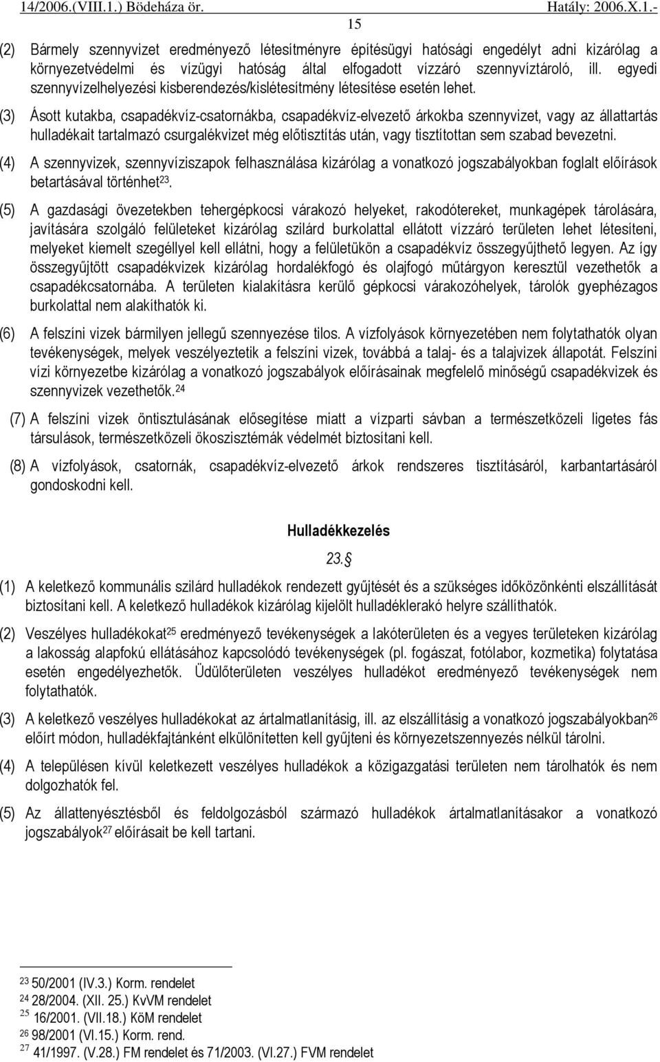 (3) Ásott kutakba, csapadékvíz-csatornákba, csapadékvíz-elvezetı árkokba szennyvizet, vagy az állattartás hulladékait tartalmazó csurgalékvizet még elıtisztítás után, vagy tisztítottan sem szabad