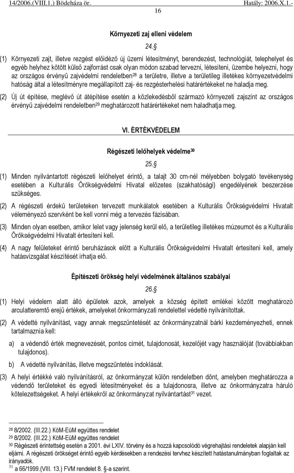 üzembe helyezni, hogy az országos érvényő zajvédelmi rendeletben 28 a területre, illetve a területileg illetékes környezetvédelmi hatóság által a létesítményre megállapított zaj- és rezgésterhelési