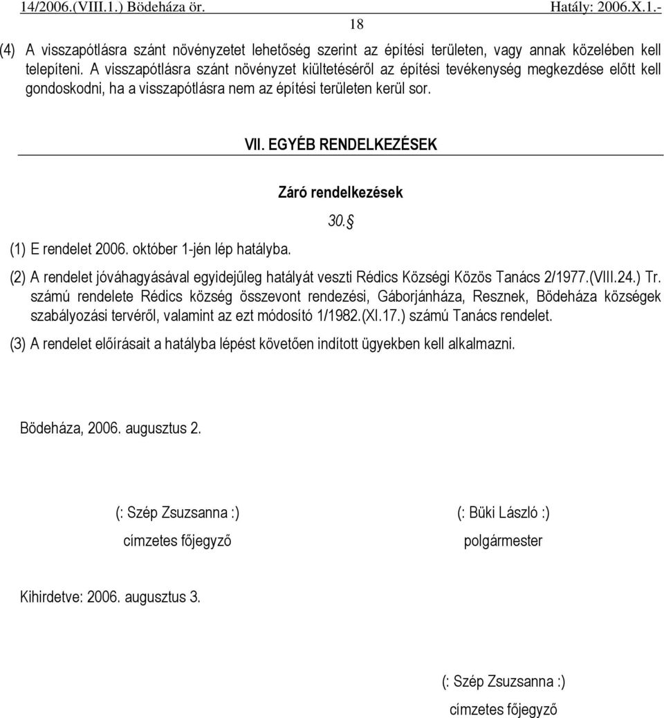 EGYÉB RENDELKEZÉSEK (1) E rendelet 2006. október 1-jén lép hatályba. Záró rendelkezések 30. (2) A rendelet jóváhagyásával egyidejőleg hatályát veszti Rédics Községi Közös Tanács 2/1977.(VIII.24.) Tr.