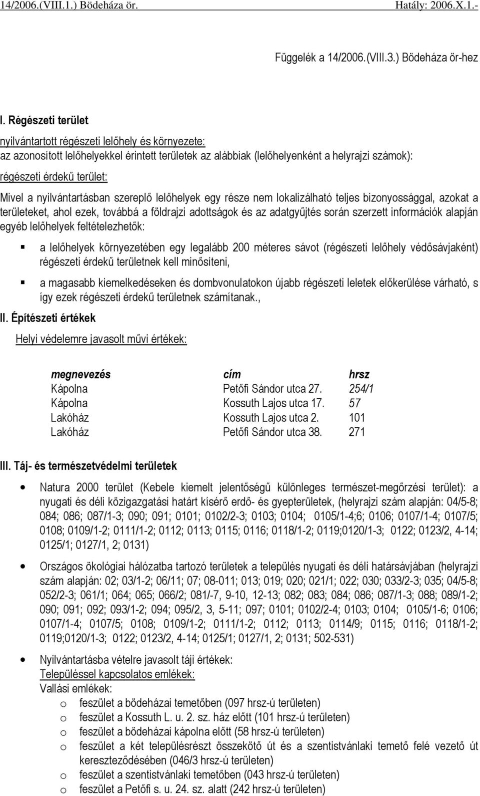 nyilvántartásban szereplı lelıhelyek egy része nem lokalizálható teljes bizonyossággal, azokat a területeket, ahol ezek, továbbá a földrajzi adottságok és az adatgyőjtés során szerzett információk