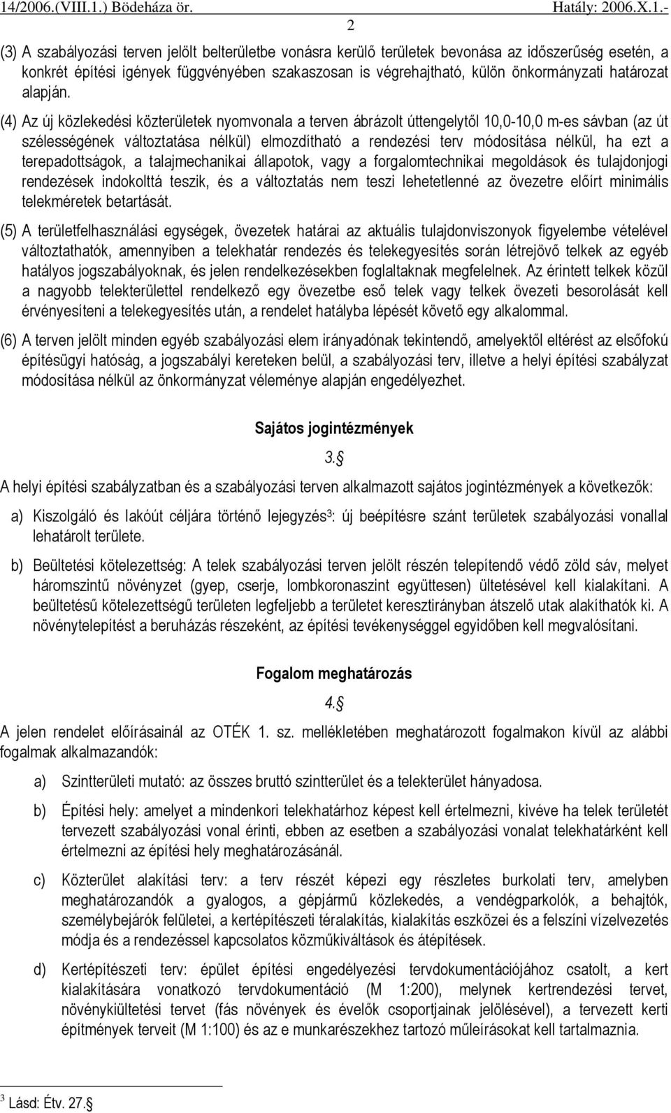 (4) Az új közlekedési közterületek nyomvonala a terven ábrázolt úttengelytıl 10,0-10,0 m-es sávban (az út szélességének változtatása nélkül) elmozdítható a rendezési terv módosítása nélkül, ha ezt a