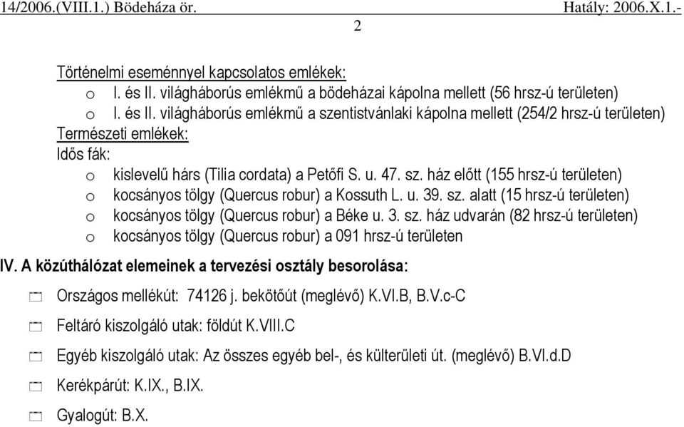 világháborús emlékmő a szentistvánlaki kápolna mellett (254/2 hrsz-ú területen) Természeti emlékek: Idıs fák: o kislevelő hárs (Tilia cordata) a Petıfi S. u. 47. sz. ház elıtt (155 hrsz-ú területen) o kocsányos tölgy (Quercus robur) a Kossuth L.