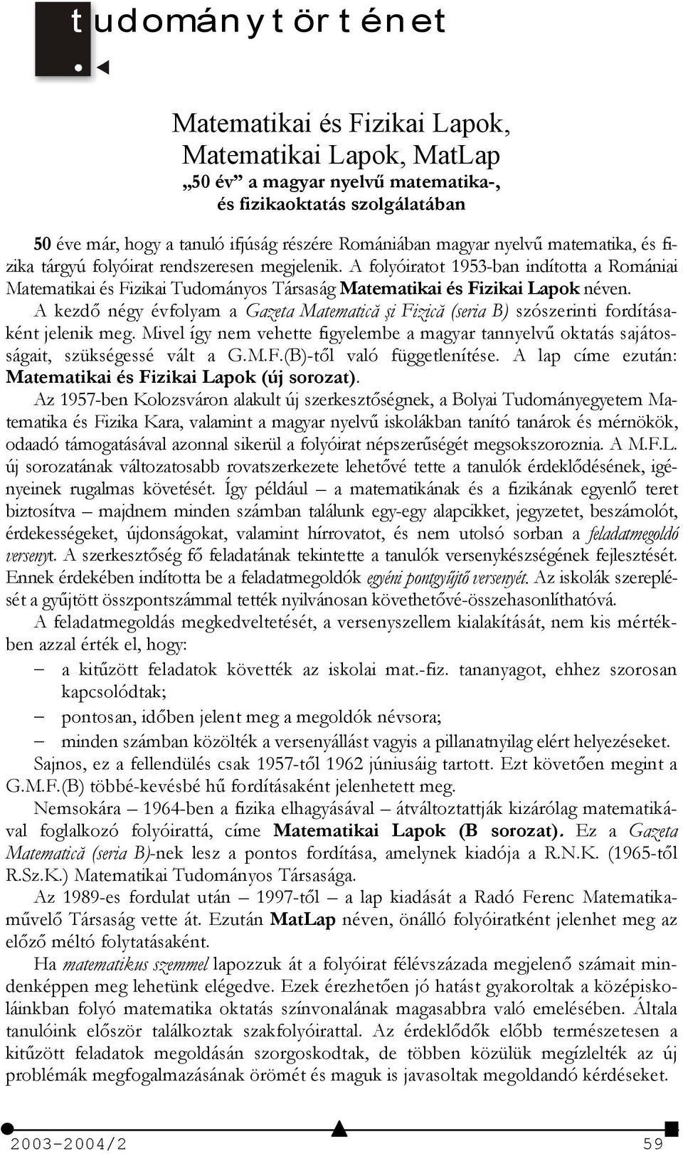 A kezd négy évfolyam a Gazeta MatematicK Li FizicK (seria B) szószerinti fordításaként jelenik meg. Mivel így nem vehette figyelembe a magyar tannyelv- oktatás sajátosságait, szükségessé vált a G.M.F.(B)-tl való függetlenítése.