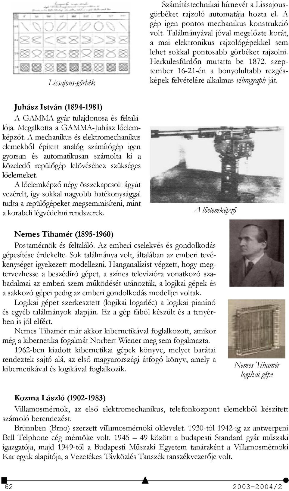 szeptember 16-21-én a bonyolultabb rezgésképek felvételére alkalmas vibrograph-ját. Juhász István (1894-1981) A GAMMA gyár tulajdonosa és feltalálója. Megalkotta a GAMMA-Juhász lelemképzt.