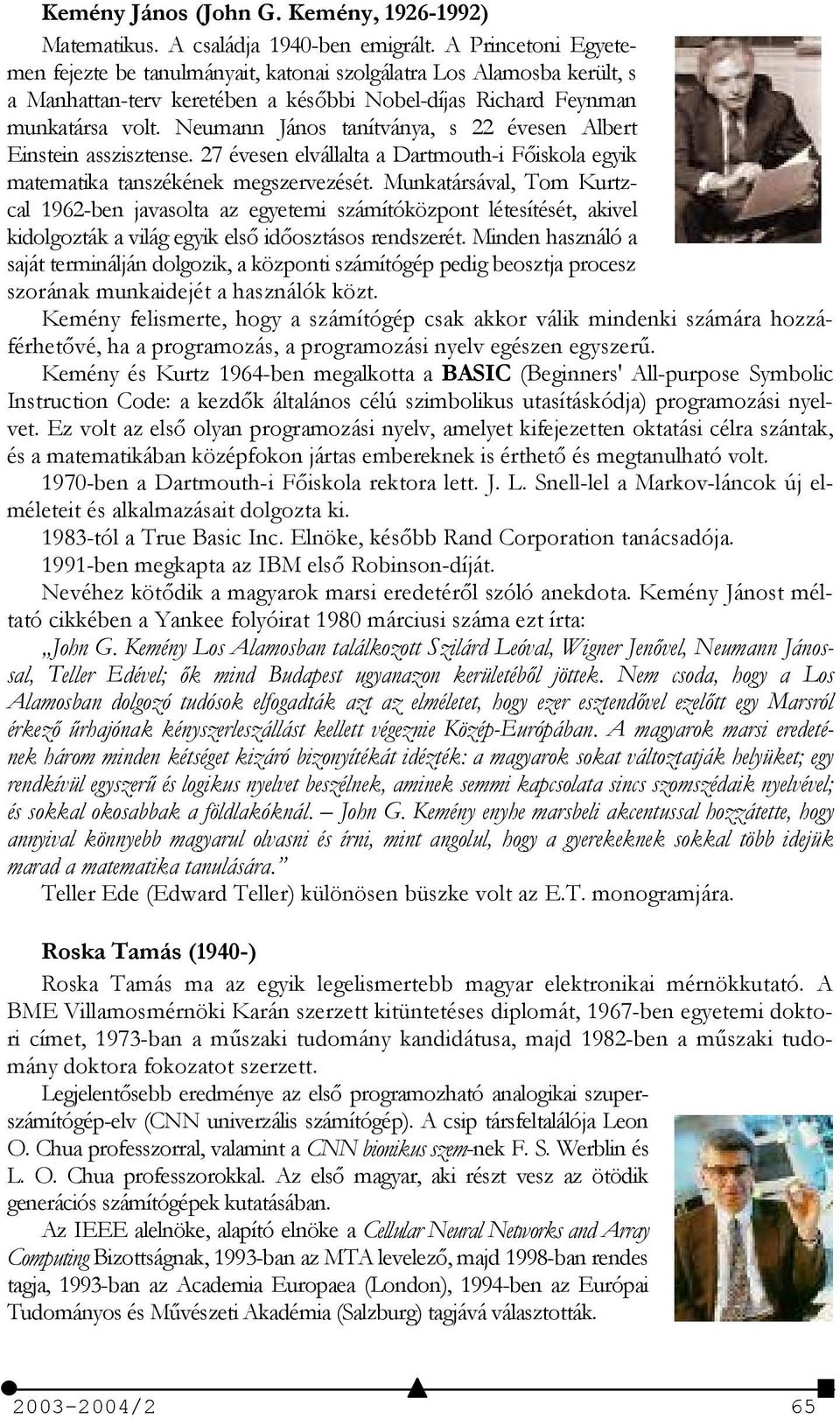 Neumann János tanítványa, s 22 évesen Albert Einstein asszisztense. 27 évesen elvállalta a Dartmouth-i Fiskola egyik matematika tanszékének megszervezését.