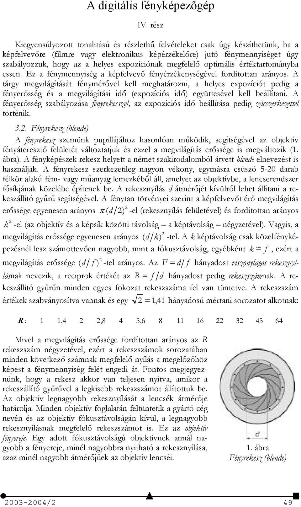 expozíciónak megfelel optimális értéktartományba essen. Ez a fénymennyiség a képfelvev fényérzékenységével fordítottan arányos.