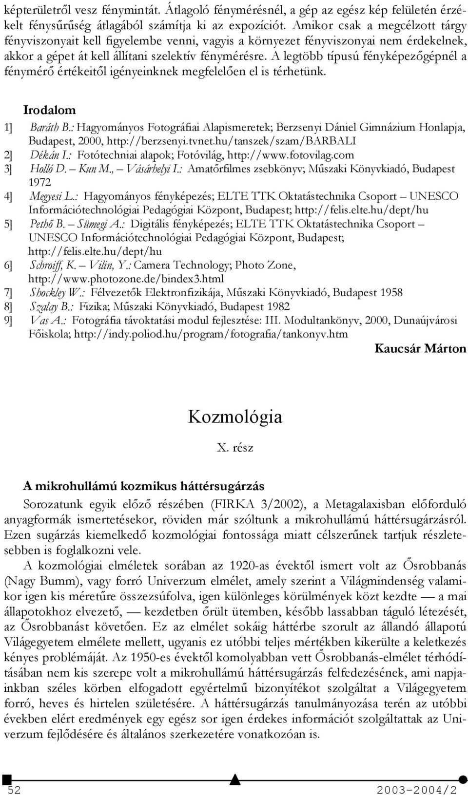 A legtöbb típusú fényképezgépnél a fénymér értékeitl igényeinknek megfelelen el is térhetünk. Irodalom 1] Baráth B.