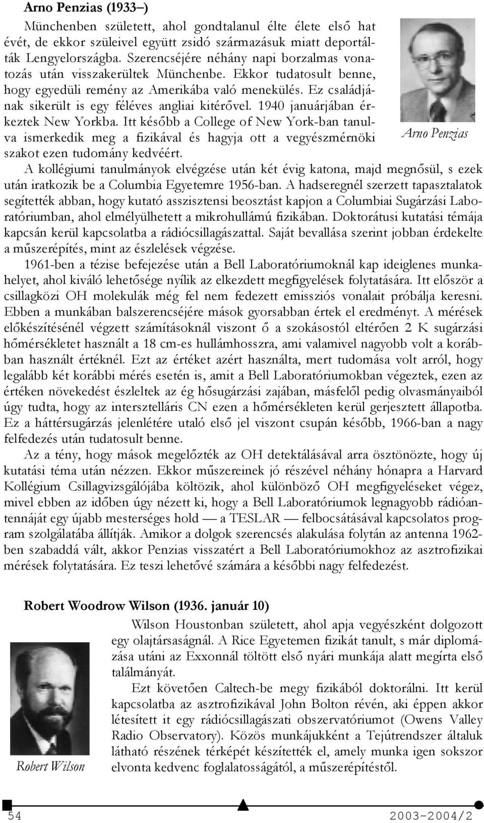 Ez családjának sikerült is egy féléves angliai kitérvel. 1940 januárjában érkeztek New Yorkba.