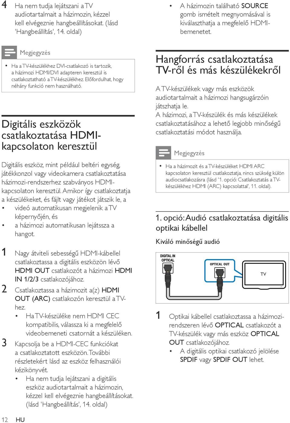 Megjegyzés Ha a TV-készülékhez DVI-csatlakozó is tartozik, a házimozi HDMI/DVI adapteren keresztül is csatlakoztatható a TV-készülékhez. Előfordulhat, hogy néhány funkció nem használható.