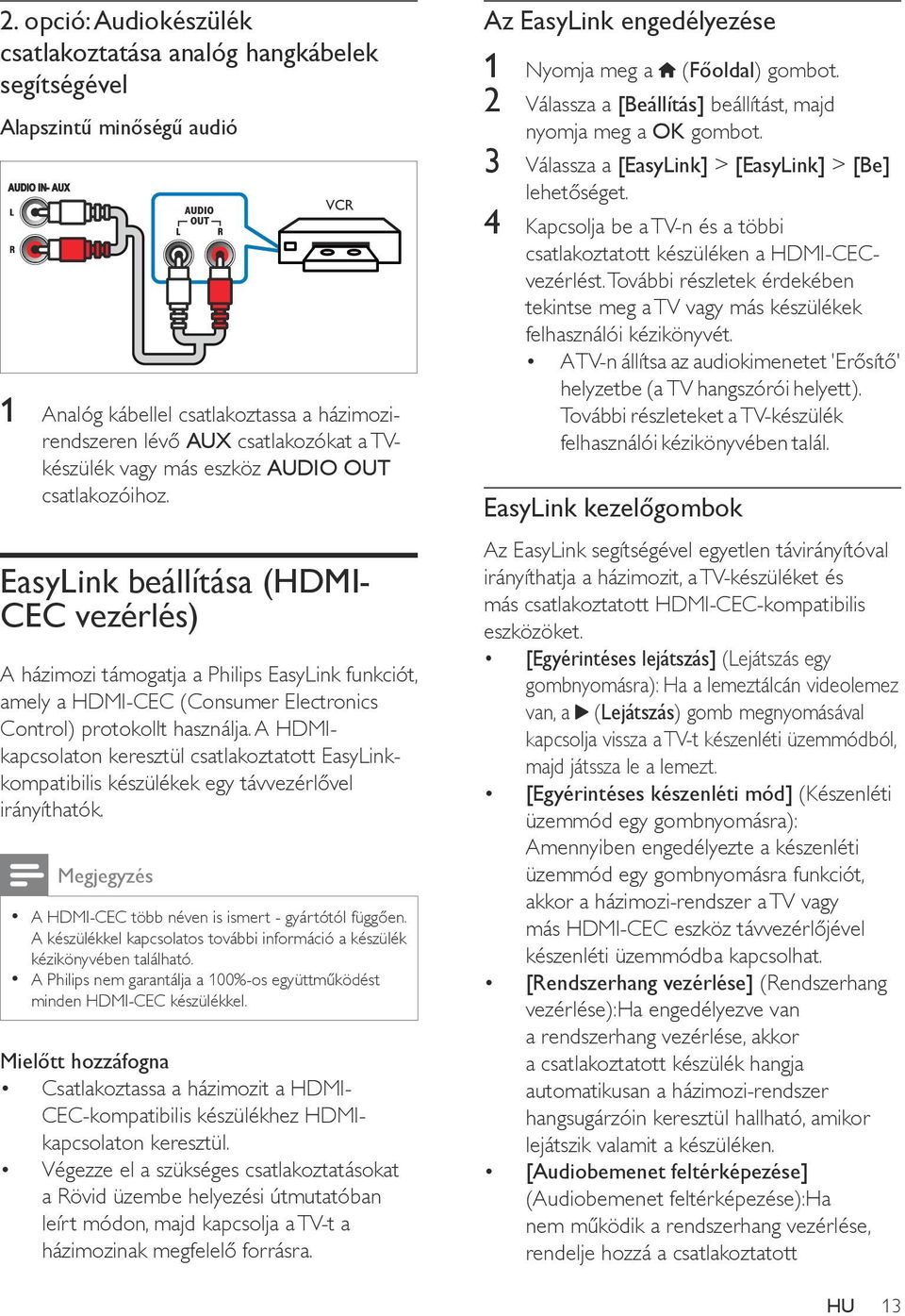 EasyLink beállítása (HDMI- CEC vezérlés) A házimozi támogatja a Philips EasyLink funkciót, amely a HDMI-CEC (Consumer Electronics Control) protokollt használja.