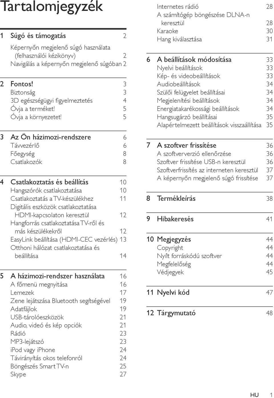 5 3 Az Ön házimozi-rendszere 6 Távvezérlő 6 Főegység 8 Csatlakozók 8 4 Csatlakoztatás és beállítás 10 Hangszórók csatlakoztatása 10 Csatlakoztatás a TV-készülékhez 11 Digitális eszközök