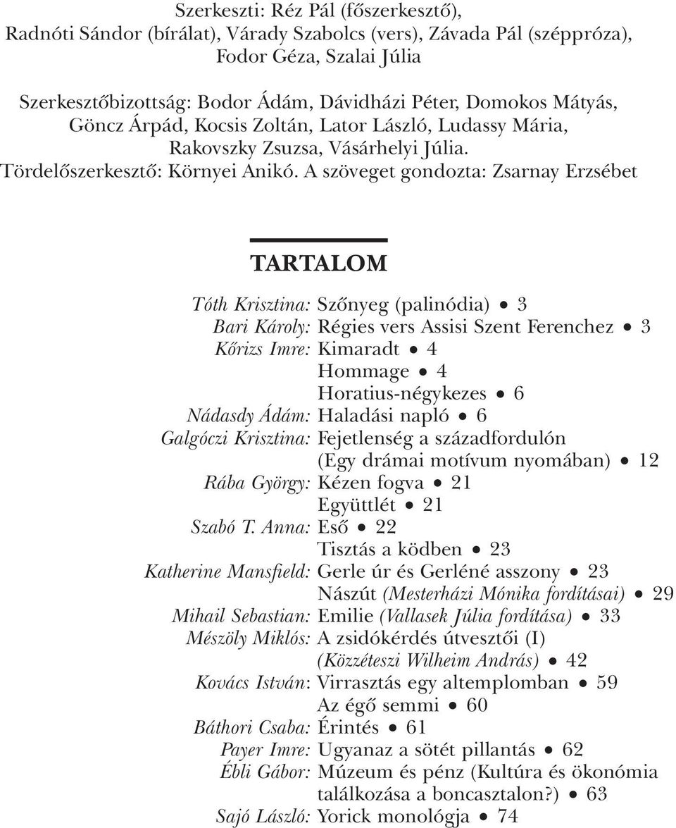 A szöveget gondozta: Zsarnay Erzsébet TARTALOM Tóth Krisztina: Szônyeg (palinódia) 3 Bari Károly: Régies vers Assisi Szent Ferenchez 3 Kôrizs Imre: Kimaradt 4 Hommage 4 Horatius-négykezes 6 Nádasdy