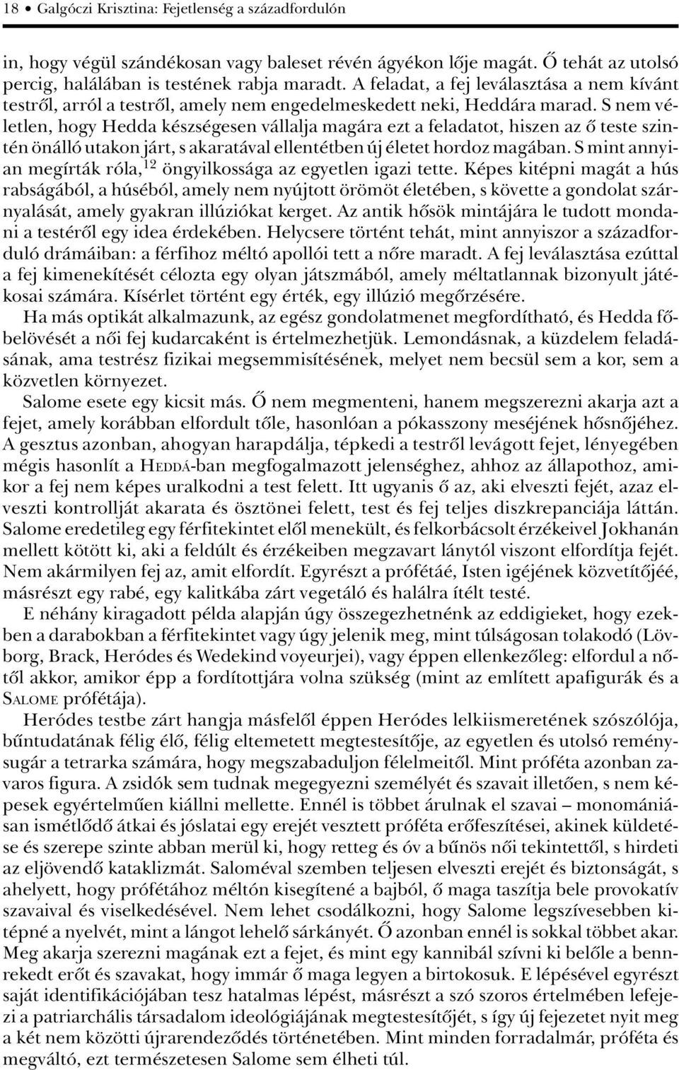 S nem véletlen, hogy Hedda készségesen vállalja magára ezt a feladatot, hiszen az ô teste szintén önálló utakon járt, s akaratával ellentétben új életet hordoz magában.