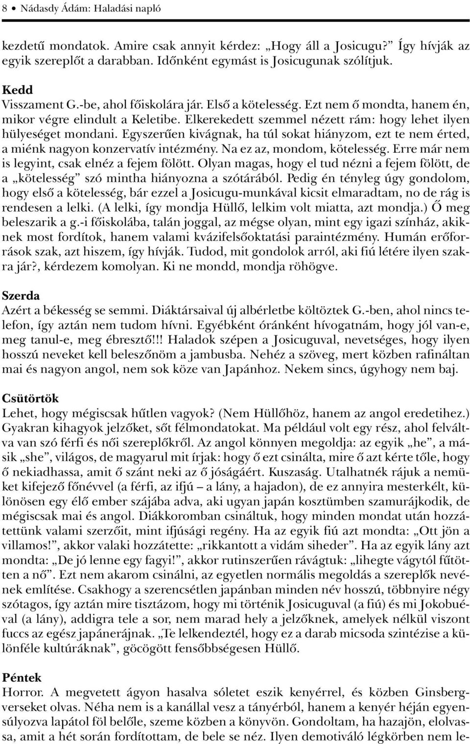 Egyszerûen kivágnak, ha túl sokat hiányzom, ezt te nem érted, a miénk nagyon konzervatív intézmény. Na ez az, mondom, kötelesség. Erre már nem is legyint, csak elnéz a fejem fölött.