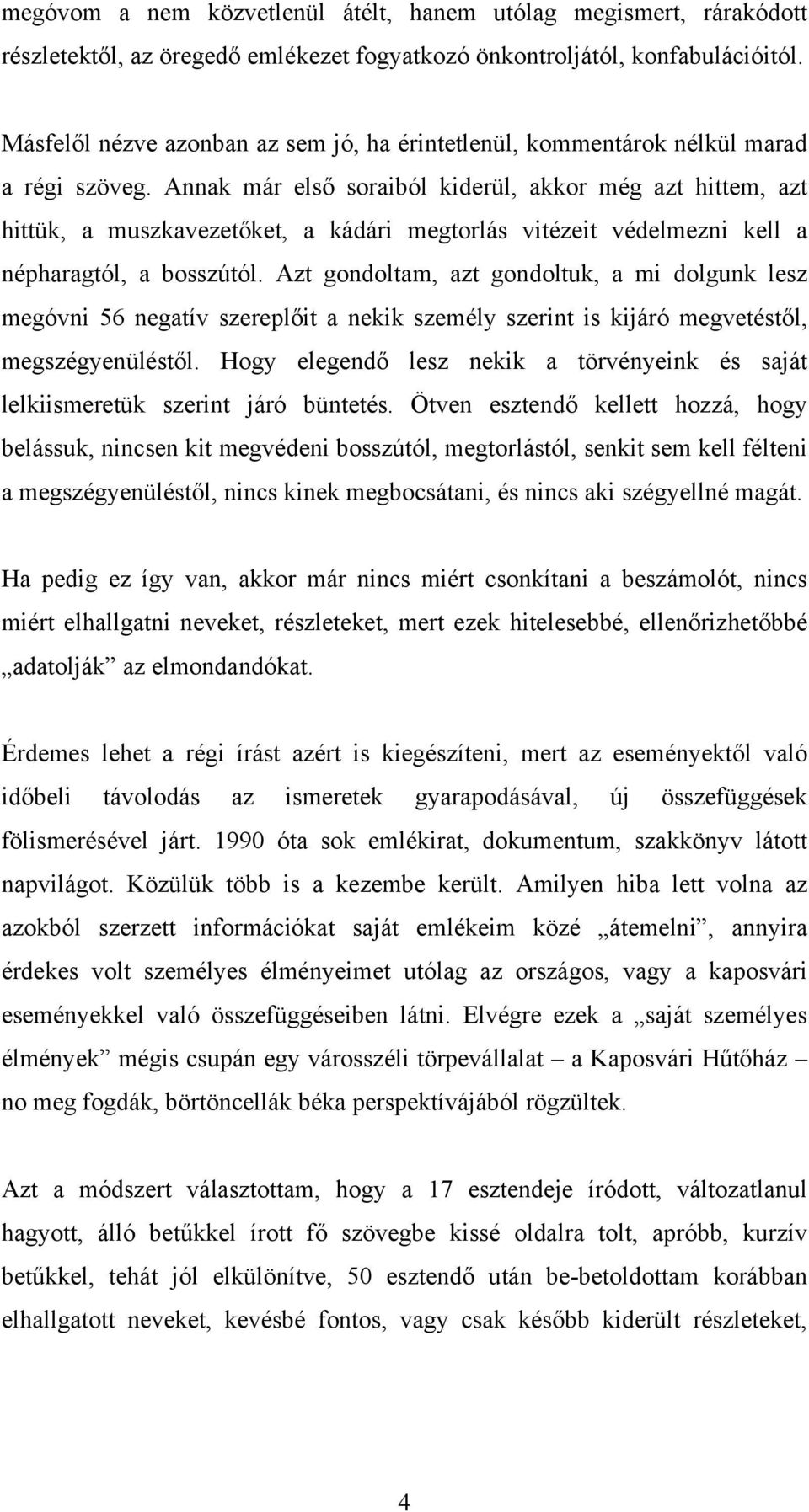 Annak már első soraiból kiderül, akkor még azt hittem, azt hittük, a muszkavezetőket, a kádári megtorlás vitézeit védelmezni kell a népharagtól, a bosszútól.