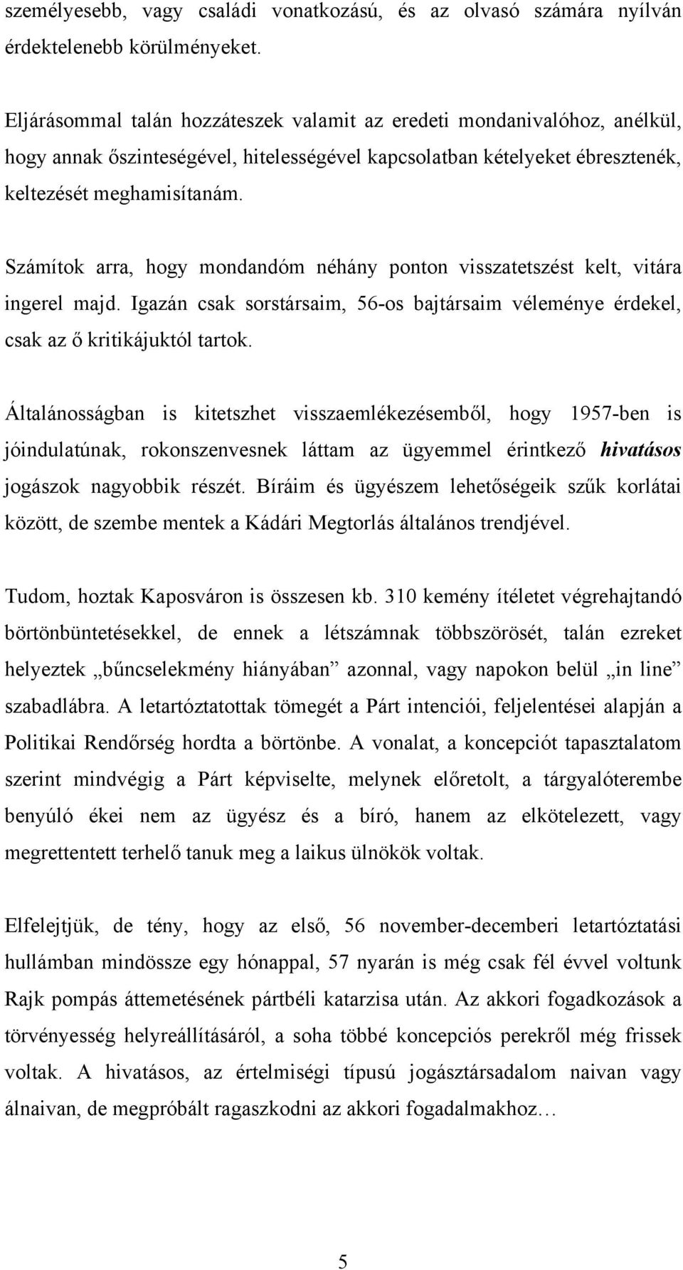 Számítok arra, hogy mondandóm néhány ponton visszatetszést kelt, vitára ingerel majd. Igazán csak sorstársaim, 56-os bajtársaim véleménye érdekel, csak az ő kritikájuktól tartok.