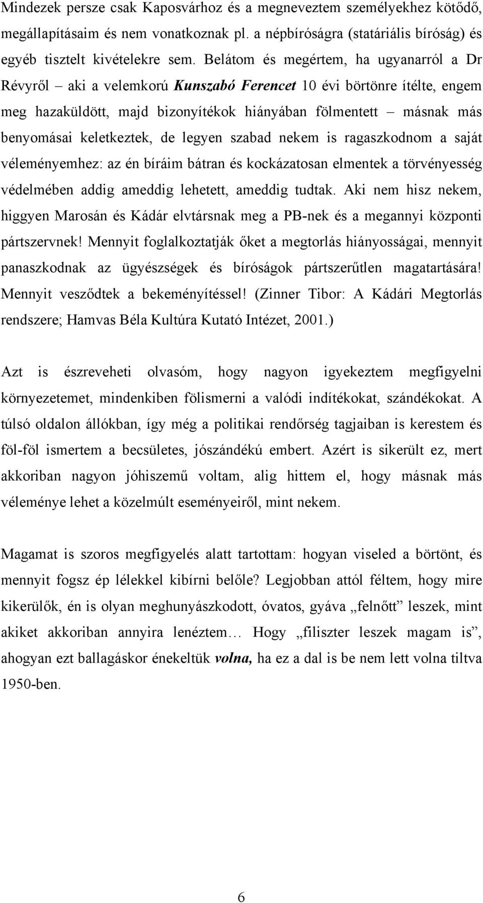 keletkeztek, de legyen szabad nekem is ragaszkodnom a saját véleményemhez: az én bíráim bátran és kockázatosan elmentek a törvényesség védelmében addig ameddig lehetett, ameddig tudtak.