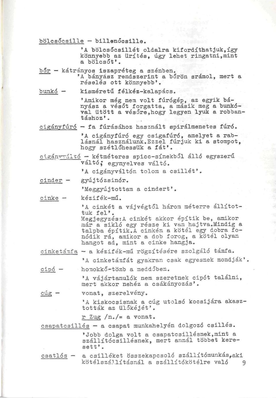 'Amikor még nem volt fúrógép, az egyik bányáaz a vásőt forgatta, a másik meg a bunkóval ütött a vésőre,hogy legyen lyuk a robbantáshoz*. cixányfúró fa fúrásához használt epirálmenetes fúró.