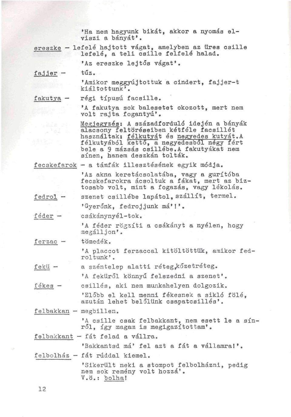 Megjegyzés; A századforduló idején a bányák alacsony feltöréseiben kétféle faesillát használtak! félkutyát és negyedes kutyát.a félkutyából kettő, a negyedesbol nagy fért bele a 9 mázsás csillébe.