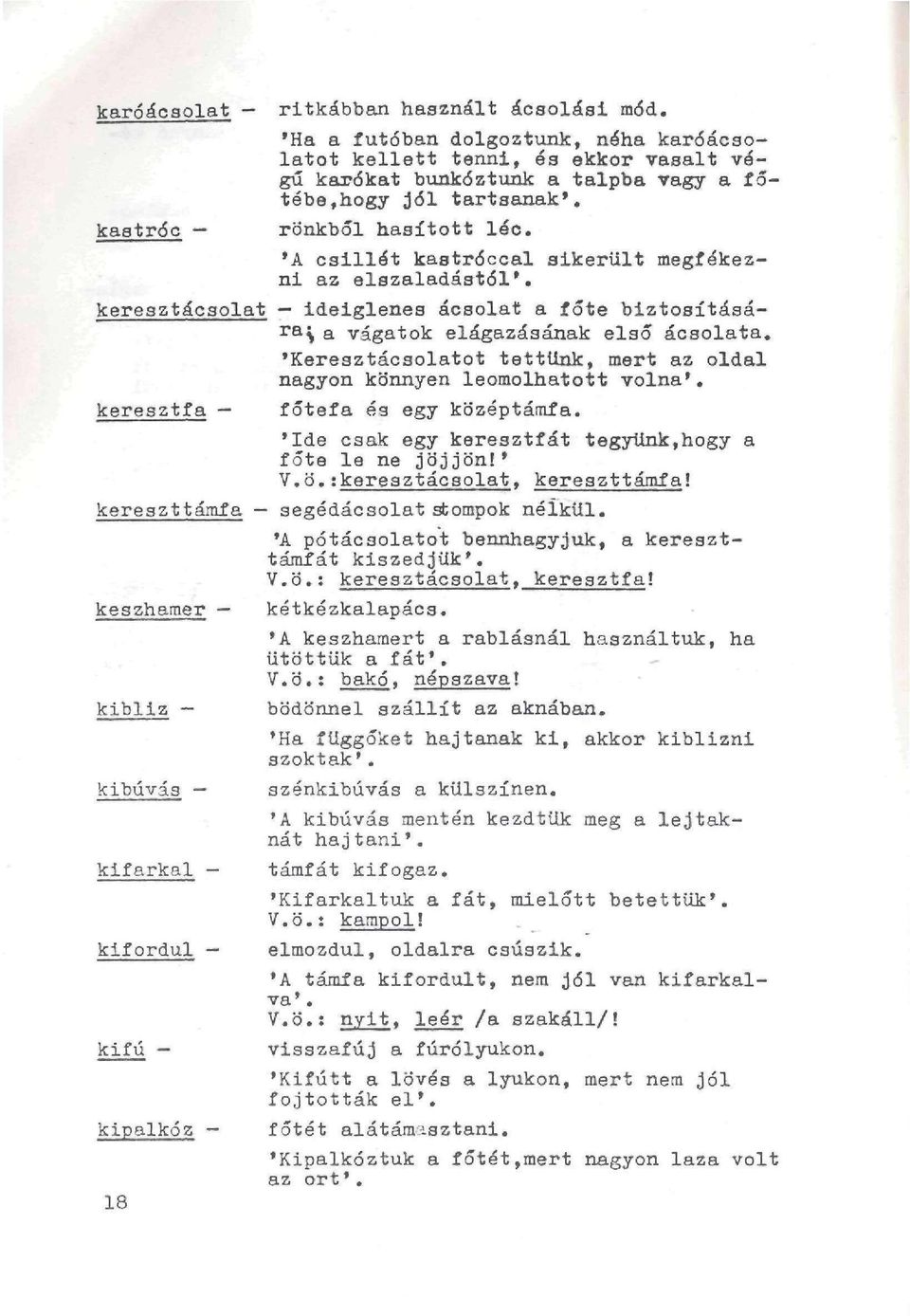 'Keresztácsolatot tettünk, mert az oldal nagyon könnyen leomolhatott volna'. keresztfa főtefa és egy középtámfa. 'Ide csak egy keresztfát tegyünk,hogy a főte le ne jöjjön!' V.o.:kereaztácsolat, kéreszttámfa!