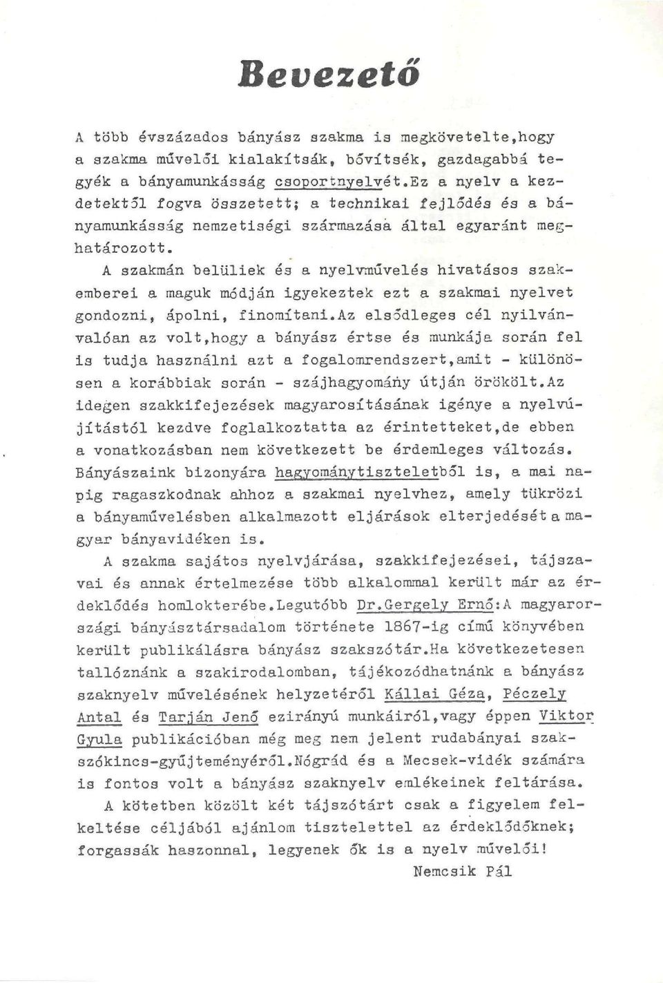 A szakmán belüliek és a nyelvművelés hivatásos szakemberei a maguk módján igyekeztek ezt a szakmai nyelvet gondozni, ápolni, finomítani.