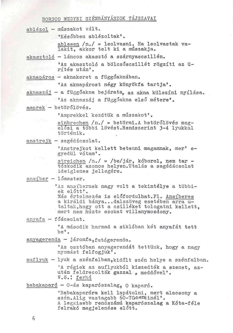 aknásza,l a függőakna bejárata, az akna külszíni nyílása. 'Az aknaszáj a függőakna első métere*. amprek betorőlovés. 'Amprekkel kezdtük a műszakot'. einbrechen /n./ = betörni.