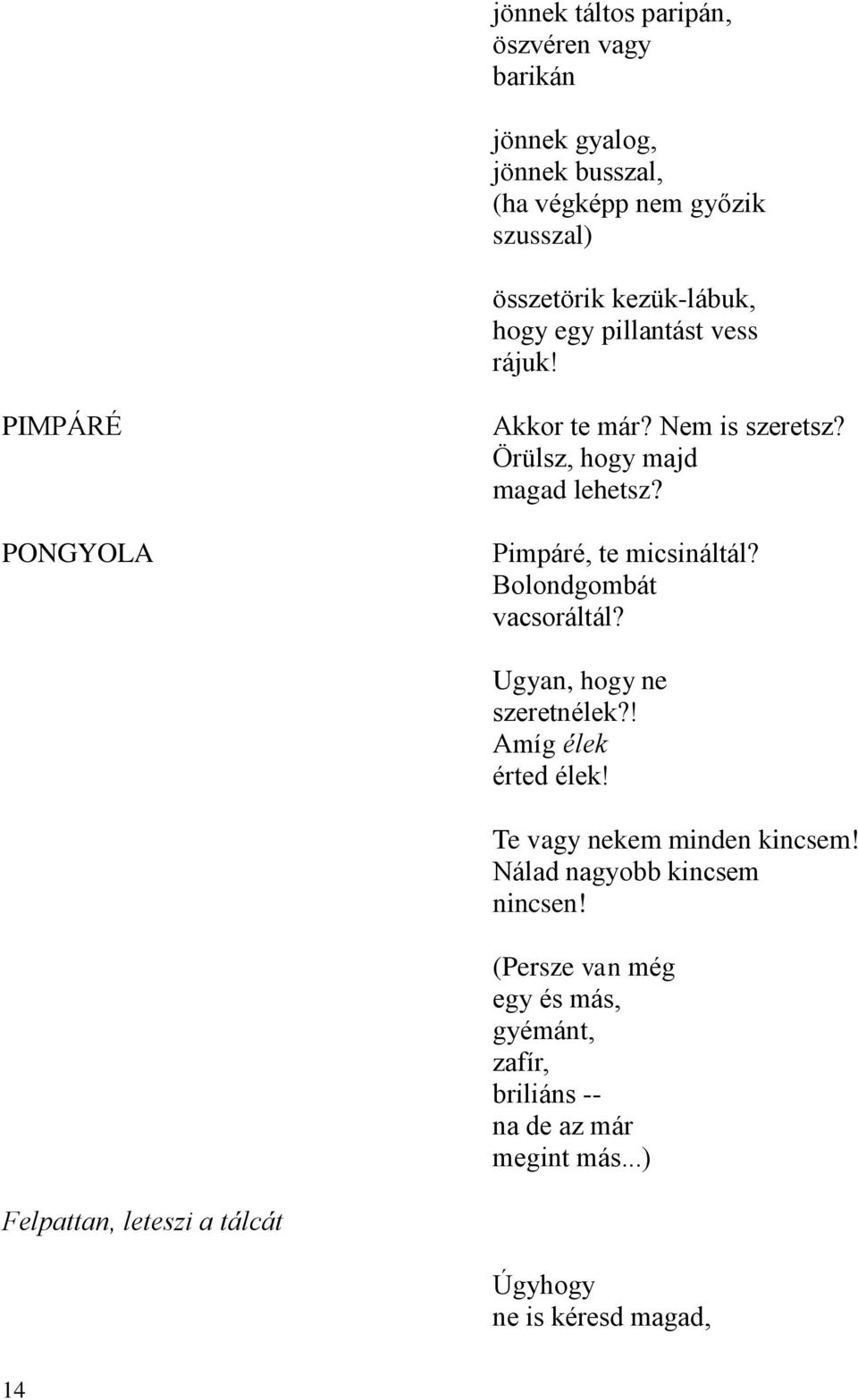 Bolondgombát vacsoráltál? Ugyan, hogy ne szeretnélek?! Amíg élek érted élek! Te vagy nekem minden kincsem!