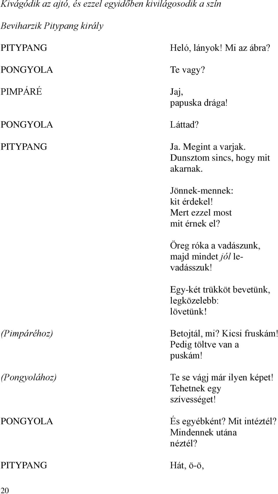 Öreg róka a vadászunk, majd mindet jól levadásszuk! Egy-két trükköt bevetünk, legközelebb: lövetünk!