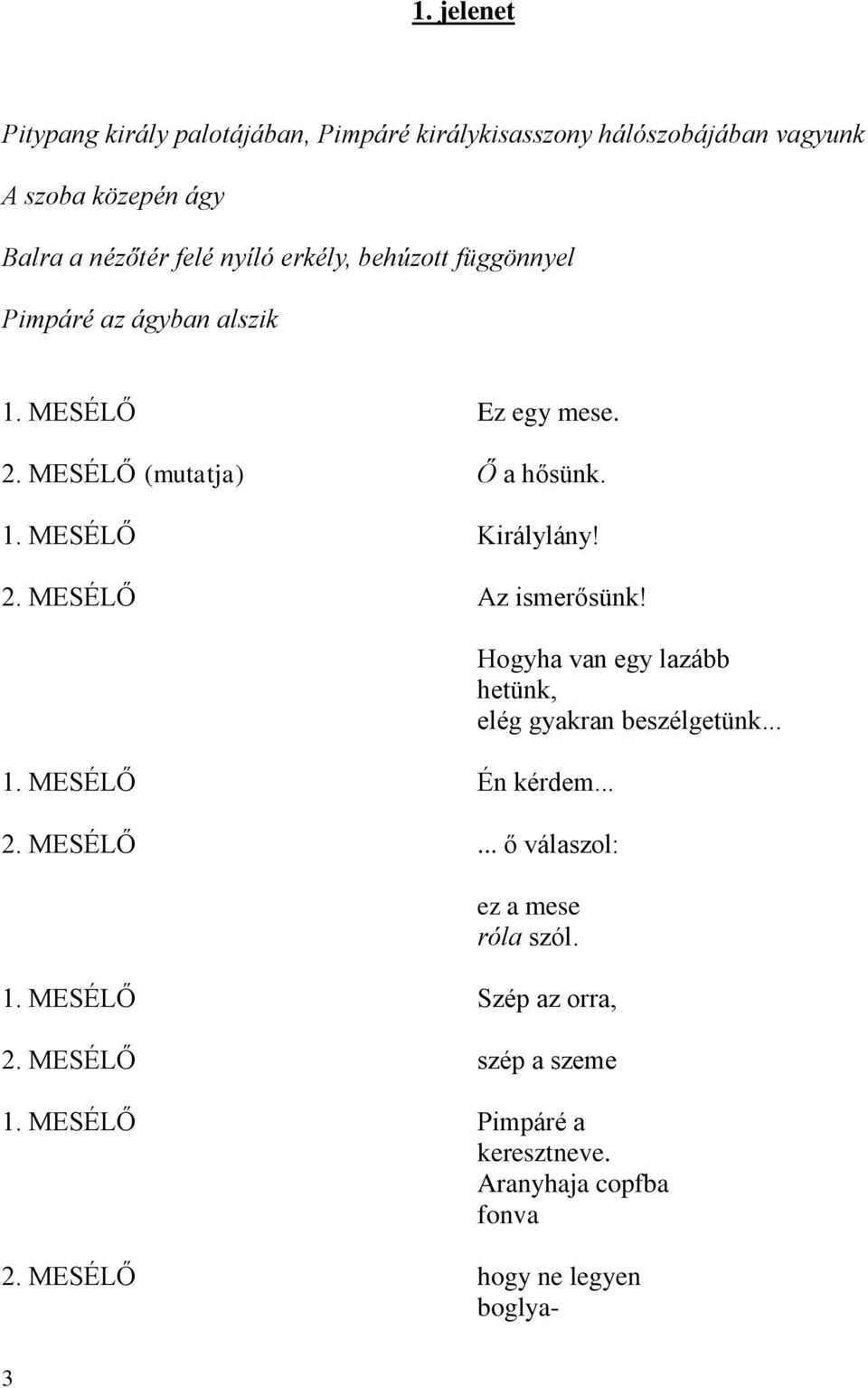 1. MESÉLŐ Én kérdem... 2. MESÉLŐ... ő válaszol: Hogyha van egy lazább hetünk, elég gyakran beszélgetünk... ez a mese róla szól. 1.