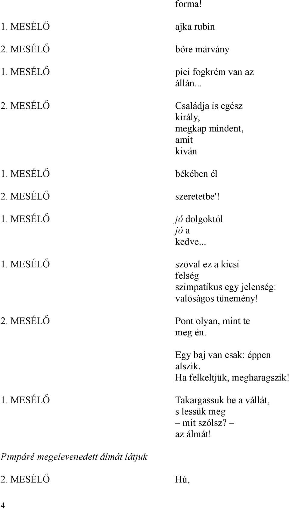 2. MESÉLŐ Pont olyan, mint te meg én. Egy baj van csak: éppen alszik. Ha felkeltjük, megharagszik! 1.