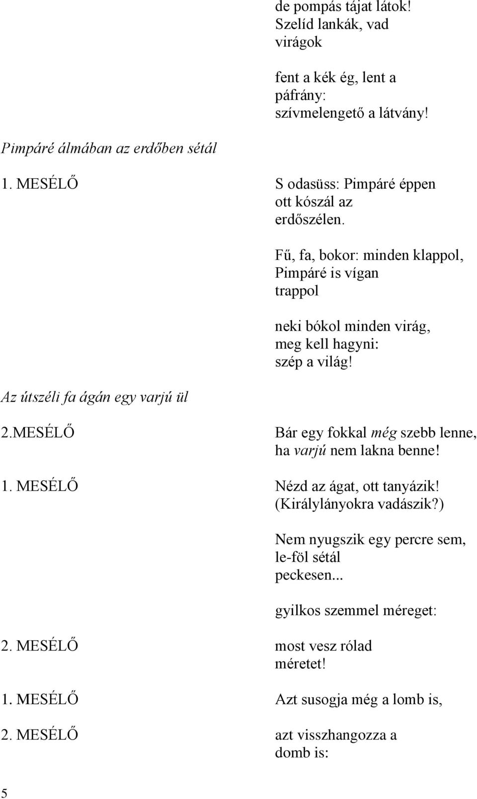 Az útszéli fa ágán egy varjú ül Fű, fa, bokor: minden klappol, Pimpáré is vígan trappol neki bókol minden virág, meg kell hagyni: szép a világ! 2.