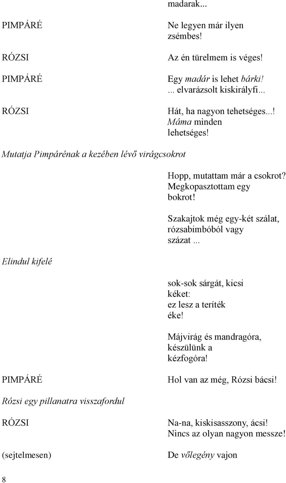 Szakajtok még egy-két szálat, rózsabimbóból vagy százat... sok-sok sárgát, kicsi kéket: ez lesz a teríték éke! Májvirág és mandragóra, készülünk a kézfogóra!