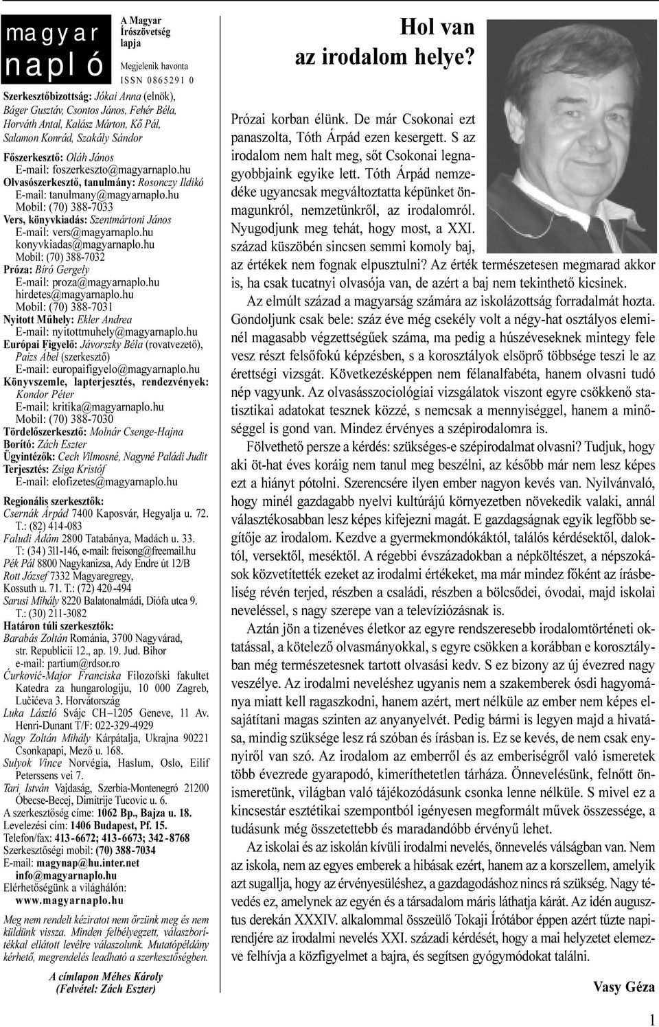 hu Mobil: (70) 388-7033 Vers, könyvkiadás: Szentmártoni János E-mail: vers@magyarnaplo.hu konyvkiadas@magyarnaplo.hu Mobil: (70) 388-7032 Próza: Bíró Gergely E-mail: proza@magyarnaplo.