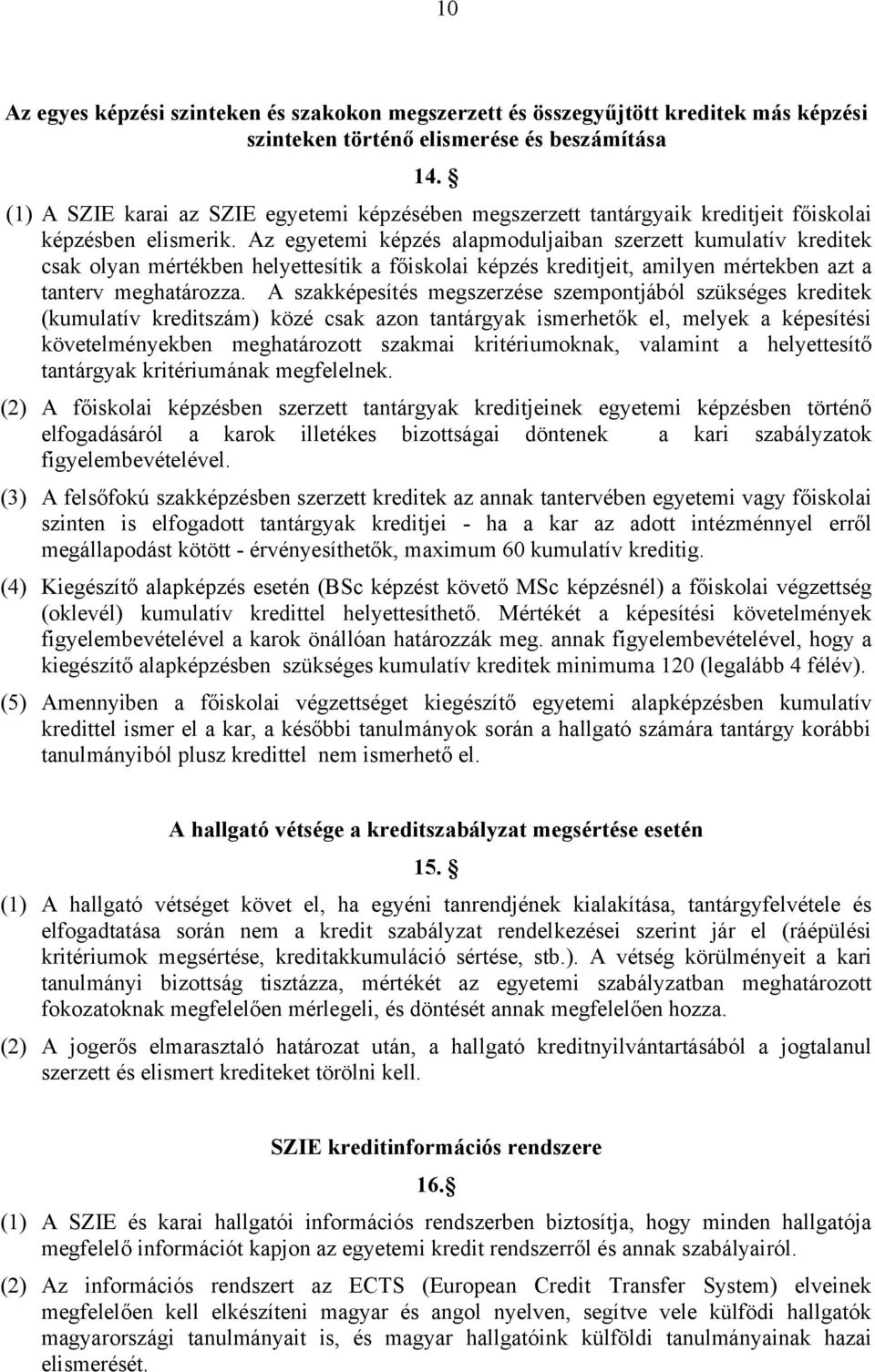 Az egyetemi képzés alapmoduljaiban szerzett kumulatív kreditek csak olyan mértékben helyettesítik a főiskolai képzés kreditjeit, amilyen mértekben azt a tanterv meghatározza.