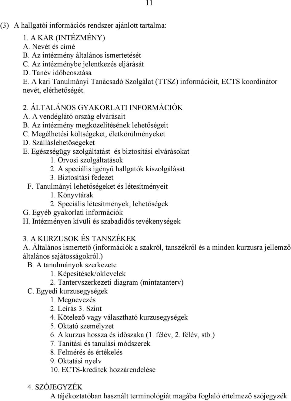 Az intézmény megközelítésének lehetőségeit C. Megélhetési költségeket, életkörülményeket D. Szálláslehetőségeket E. Egészségügy szolgáltatást és biztosítási elvárásokat 1. Orvosi szolgáltatások 2.