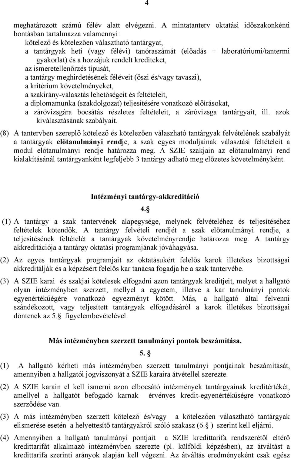 gyakorlat) és a hozzájuk rendelt krediteket, az ismeretellenőrzés típusát, a tantárgy meghirdetésének féléveit (őszi és/vagy tavaszi), a kritérium követelményeket, a szakirány-választás lehetőségeit