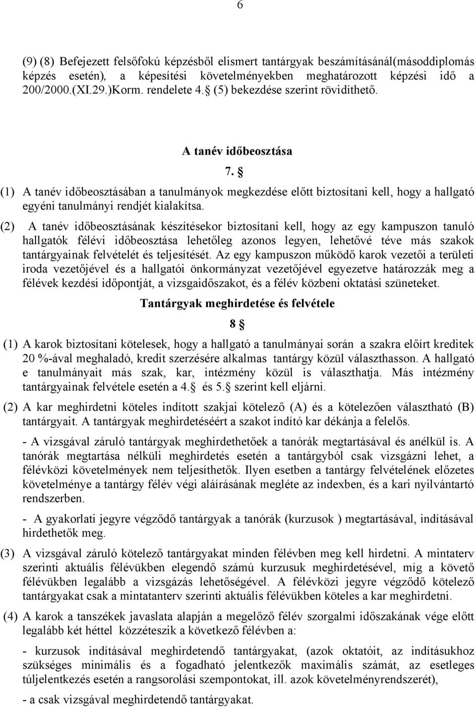 (2) A tanév időbeosztásának készítésekor biztosítani kell, hogy az egy kampuszon tanuló hallgatók félévi időbeosztása lehetőleg azonos legyen, lehetővé téve más szakok tantárgyainak felvételét és