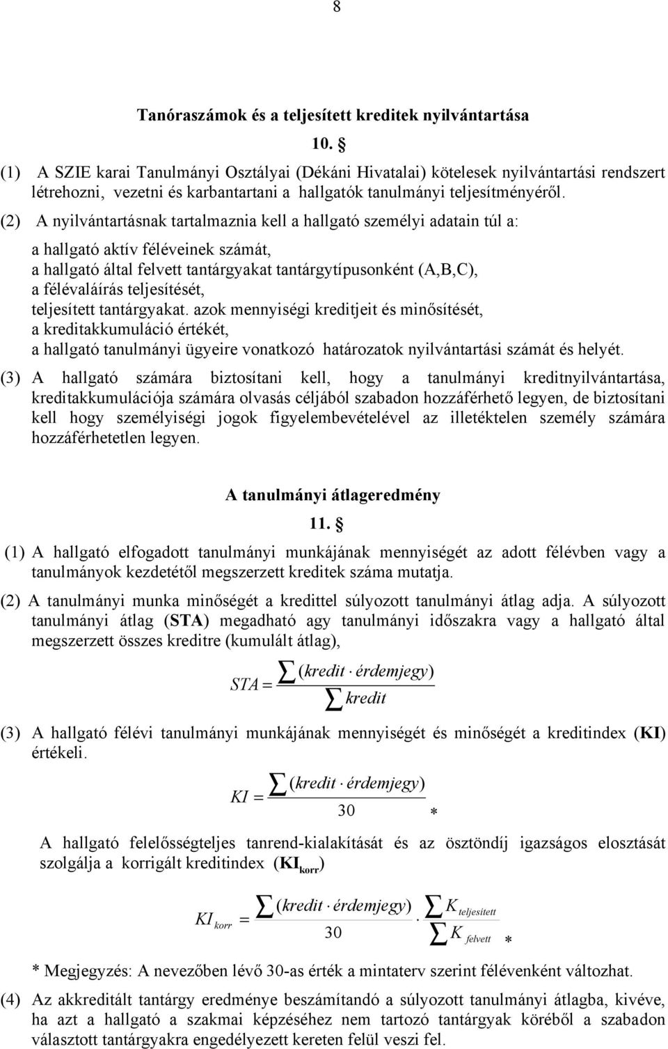 (2) A nyilvántartásnak tartalmaznia kell a hallgató személyi adatain túl a: a hallgató aktív féléveinek számát, a hallgató által felvett tantárgyakat tantárgytípusonként (A,B,C), a félévaláírás