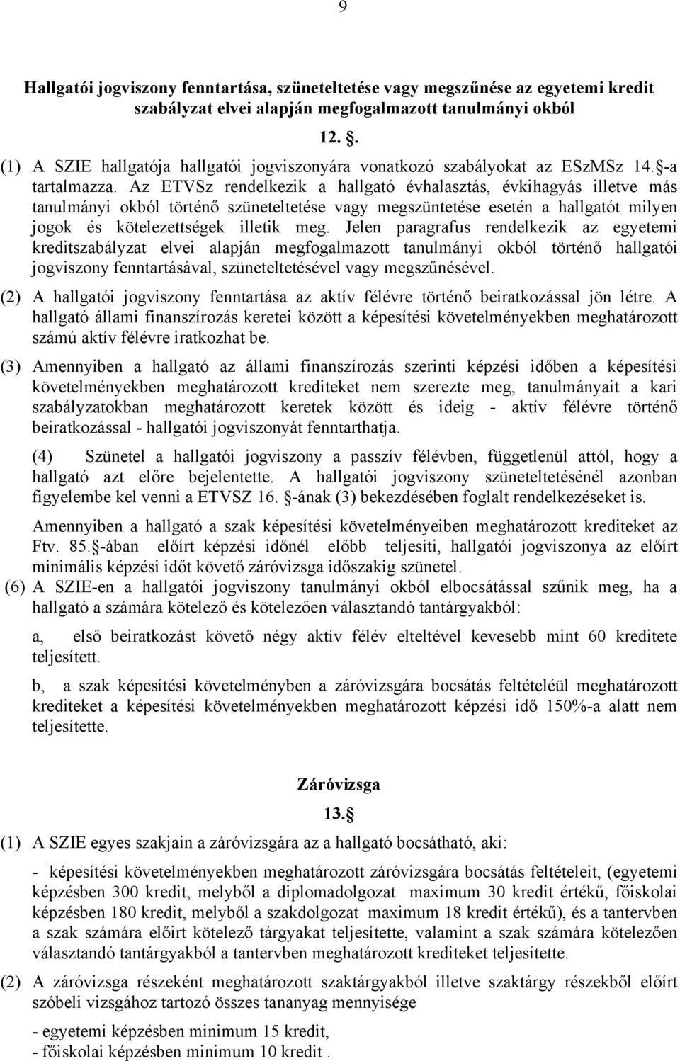 Az ETVSz rendelkezik a hallgató évhalasztás, évkihagyás illetve más tanulmányi okból történő szüneteltetése vagy megszüntetése esetén a hallgatót milyen jogok és kötelezettségek illetik meg.