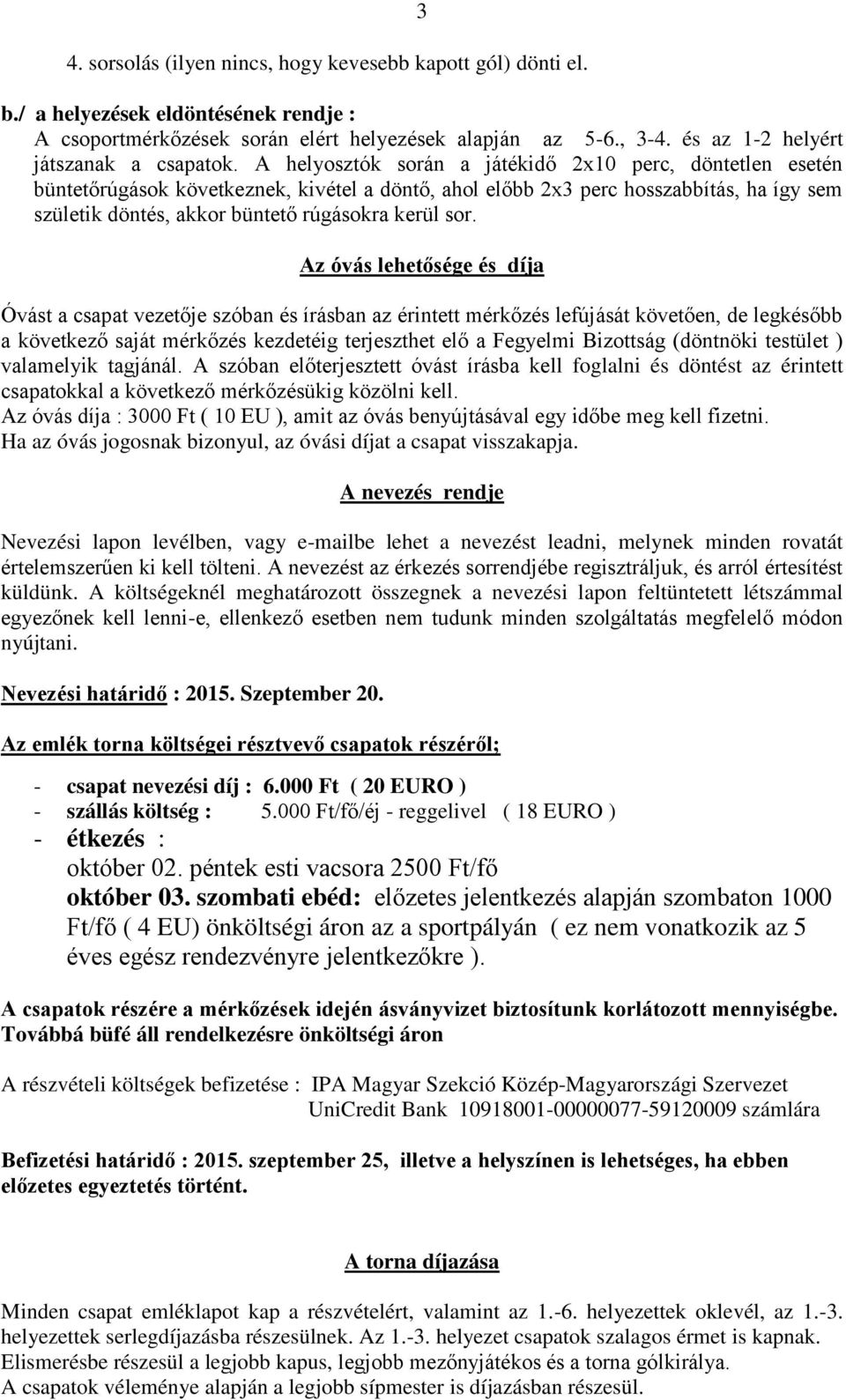 A helyosztók során a játékidő 2x10 perc, döntetlen esetén büntetőrúgások következnek, kivétel a döntő, ahol előbb 2x3 perc hosszabbítás, ha így sem születik döntés, akkor büntető rúgásokra kerül sor.