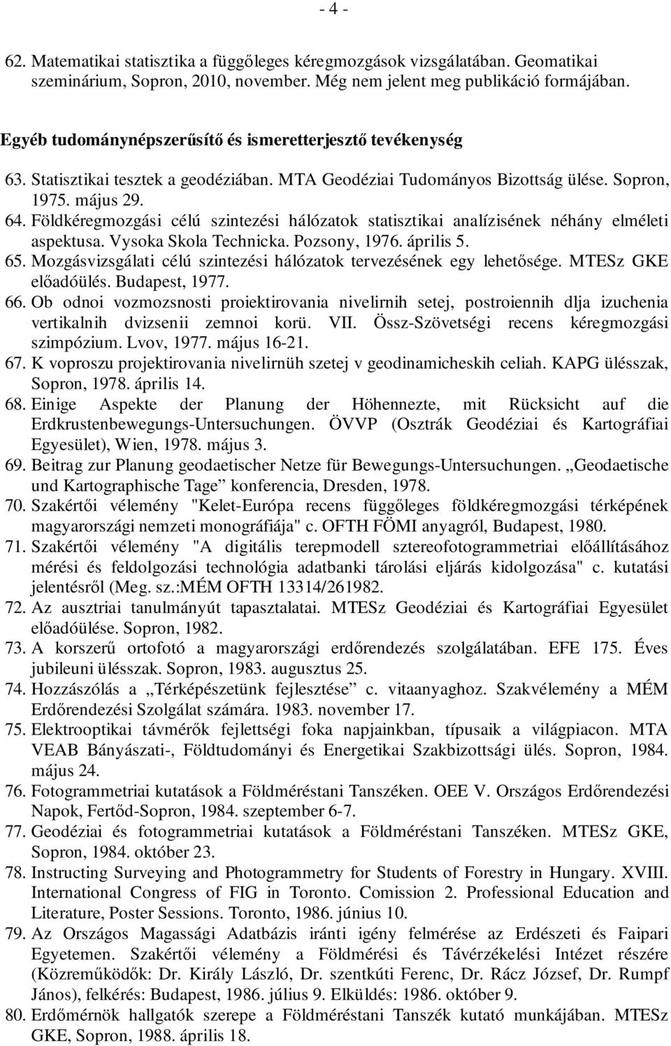 Földkéregmozgási célú szintezési hálózatok statisztikai analízisének néhány elméleti aspektusa. Vysoka Skola Technicka. Pozsony, 1976. április 5. 65.