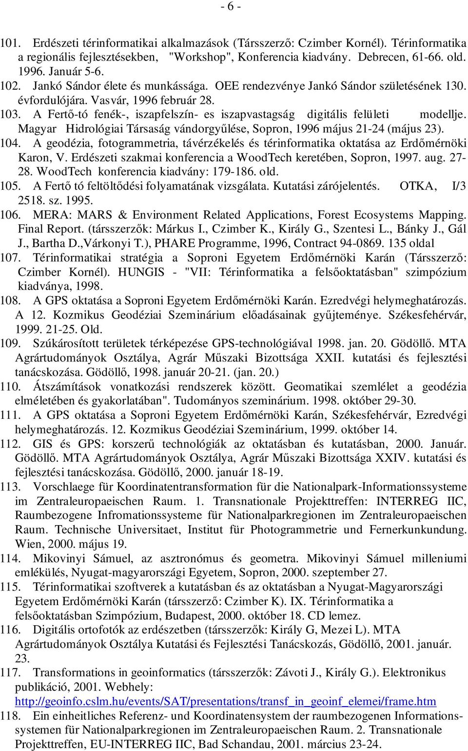 A Fertı-tó fenék-, iszapfelszín- es iszapvastagság digitális felületi modellje. Magyar Hidrológiai Társaság vándorgyőlése, Sopron, 1996 május 21-24 (május 23). 104.