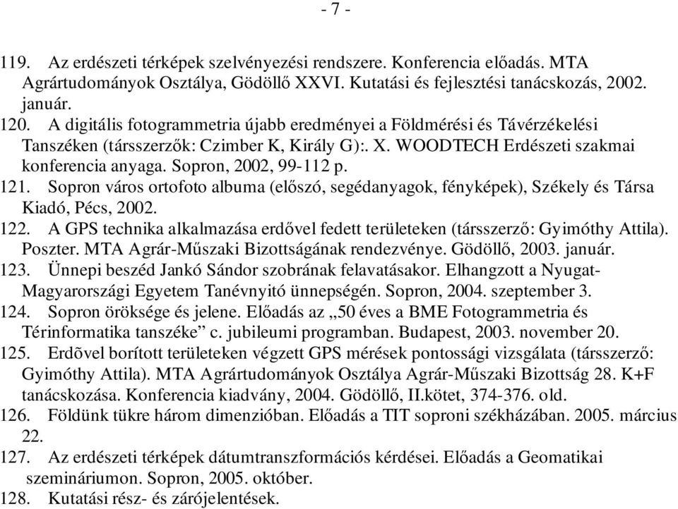 Sopron város ortofoto albuma (elıszó, segédanyagok, fényképek), Székely és Társa Kiadó, Pécs, 2002. 122. A GPS technika alkalmazása erdıvel fedett területeken (társszerzı: Gyimóthy Attila). Poszter.