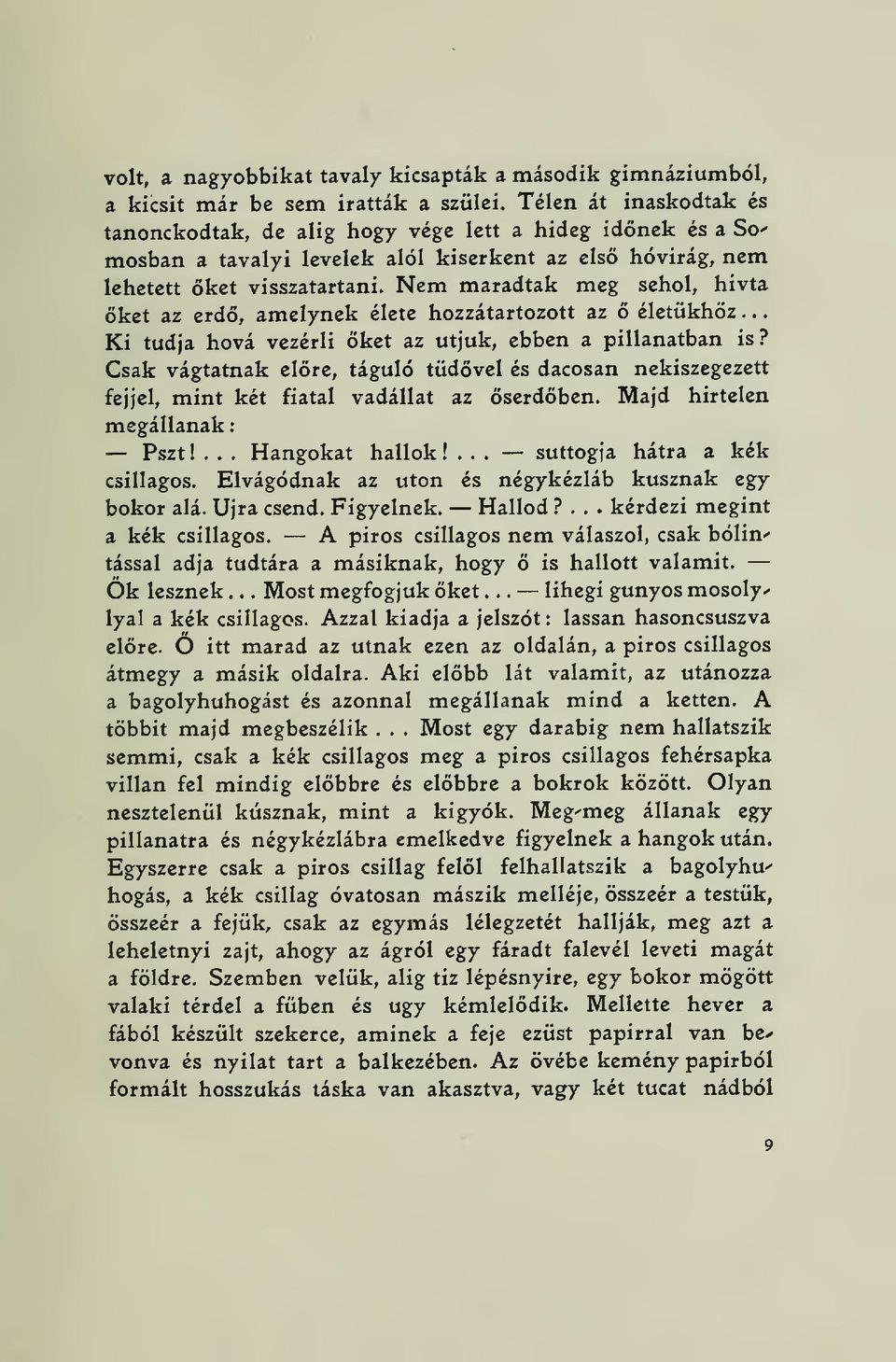 pillanatban is? Csak vágtatnak elre, táguló tüdvel és dacosan nekiszegezett fejjel, mint két fiatal vadállat az serdben Majd hirtelen megállanak Pszt! Hangokat hallok!