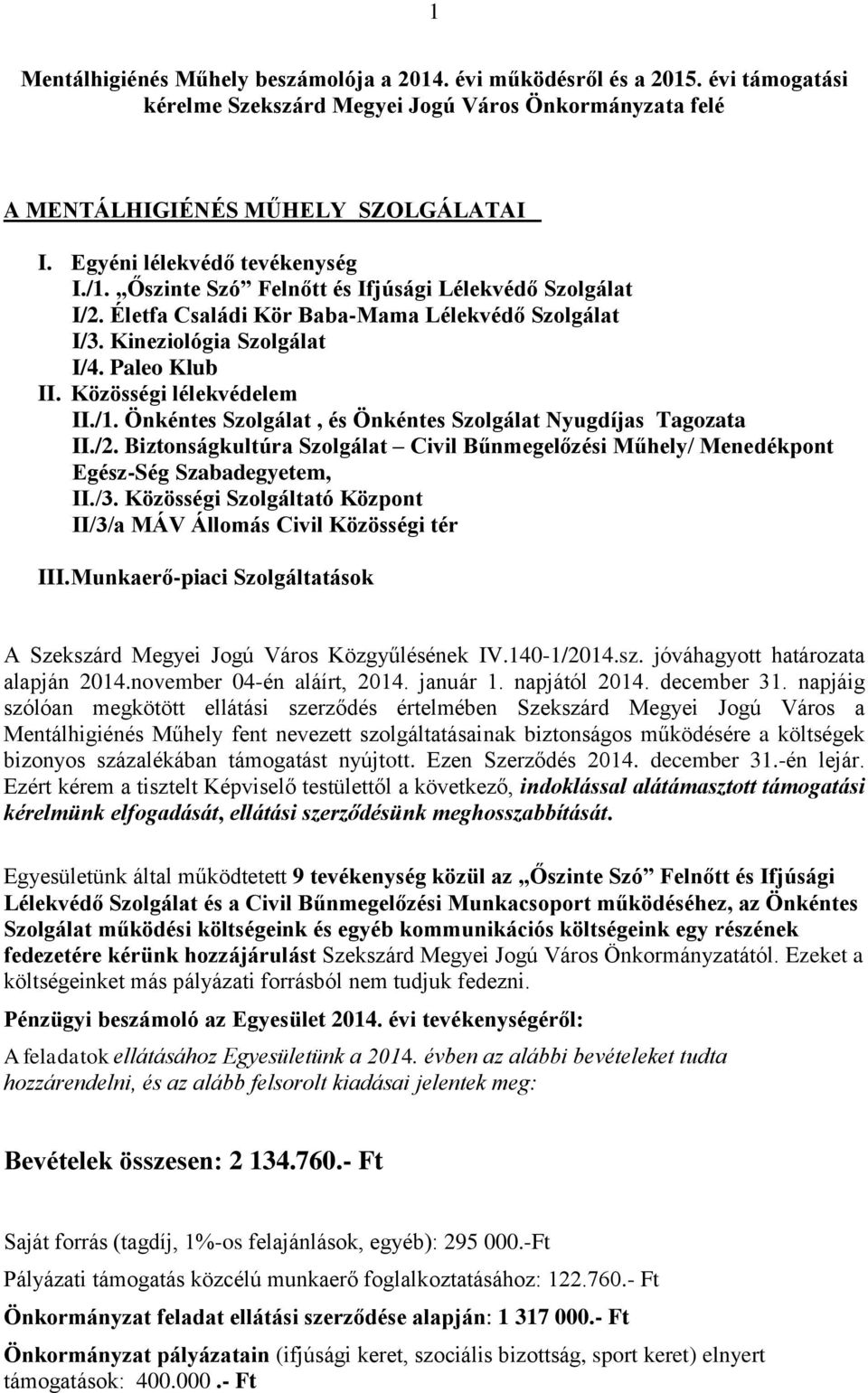 Közösségi lélekvédelem II./1. Önkéntes Szolgálat, és Önkéntes Szolgálat Nyugdíjas Tagozata II./2. Biztonságkultúra Szolgálat Civil Bűnmegelőzési Műhely/ Menedékpont Egész-Ség Szabadegyetem, II./3.